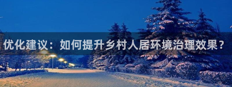 k8凯发中国：优化建议：如何提升乡村人居环境治理效果？