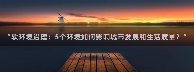 凯发网娱乐官网登录：“软环境治理：5个环