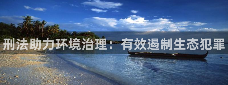 刑法助力环境治理：有效遏制生态犯罪