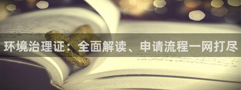 凯发k8一触即发|环境治理证：全面解读、