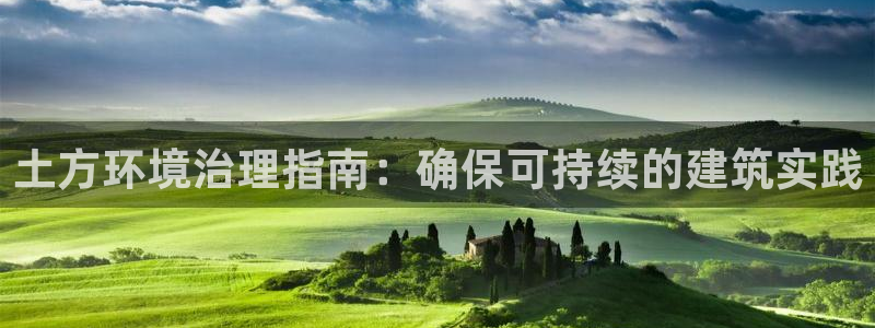 凯发官网入口首页|土方环境治理指南：确保可持续的建筑实践